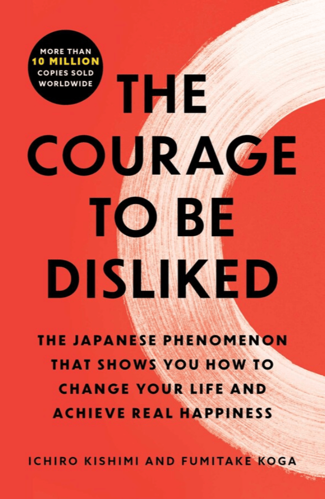 The Courage to Be Disliked — Ichiro Kishimi & Fumitake&nbsp;Koga